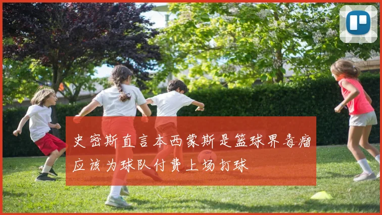 史密斯直言本西蒙斯是篮球界毒瘤应该为球队付费上场打球